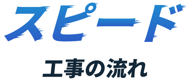 スピード工事の流れ