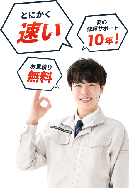 とにかく速い 安心修理サポート10年！ お見積り無料